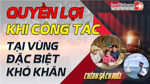 Video: Quyền lợi khi công tác tại vùng đặc biệt khó khăn từ 01/12/2019 Video: Quyền lợi khi công tác tại vùng đặc biệt khó khăn từ 01/12/2019