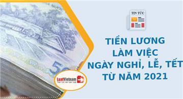 Tiền lương làm việc trong ngày nghỉ, Lễ, Tết từ năm 2021 có tăng?