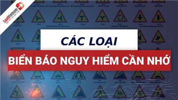 Danh sách các biển báo nguy hiểm tài xế cần ghi nhớ