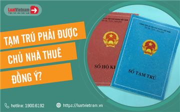 Từ 01/7/2021, đăng ký tạm trú có cần chủ nhà trọ đồng ý? Từ 01/7/2021, đăng ký tạm trú có cần chủ nhà trọ đồng ý?