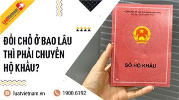 Đổi chỗ ở bao lâu thì phải chuyển hộ khẩu? Đổi chỗ ở bao lâu thì phải chuyển hộ khẩu?