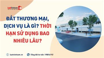 Đất thương mại, dịch vụ là gì? Có thời hạn sử dụng bao nhiêu năm?