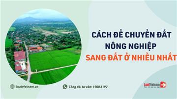 Cách để chuyển đất nông nghiệp sang đất thổ cư nhiều nhất