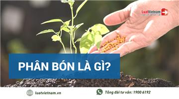Phân bón là gì? Kinh doanh phân bón cần đáp ứng điều kiện nào?