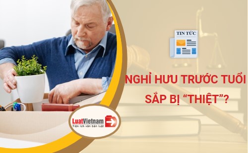 2 thiệt thòi khi nghỉ hưu trước tuổi thiet thoi khi nghi huu truoc tuoi