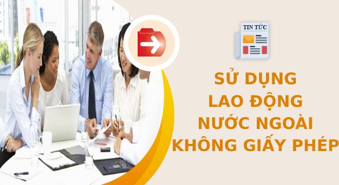 Sử dụng lao động nước ngoài không giấy phép bị phạt thế nào?