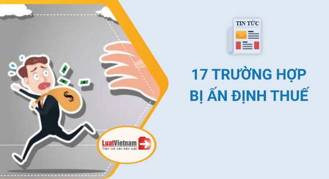 17 trường hợp doanh nghiệp bị ấn định thuế 17 trường hợp doanh nghiệp bị ấn định thuế