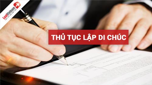 Thủ tục lập di chúc đơn giản, nhanh gọn và đúng chuẩn Thủ tục lập di chúc đơn giản, nhanh gọn và đúng chuẩn
