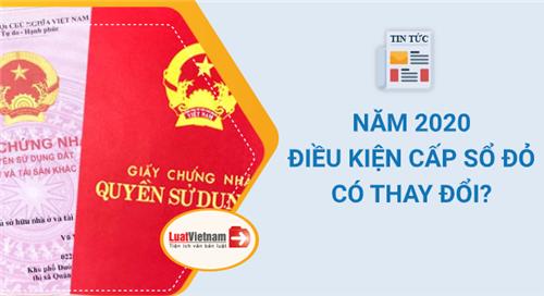 Năm 2020: Điều kiện cấp Sổ đỏ có thay đổi gì? Năm 2020: Điều kiện cấp Sổ đỏ có thay đổi gì?