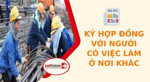 Lưu ý gì khi ký hợp đồng với người đã có việc làm ở nơi khác? Lưu ý gì khi ký hợp đồng với người đã có việc làm ở nơi khác?