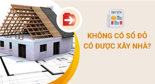 Đất không có Sổ đỏ vẫn được phép xây dựng nhà ở Đất không có Sổ đỏ vẫn được phép xây dựng nhà ở