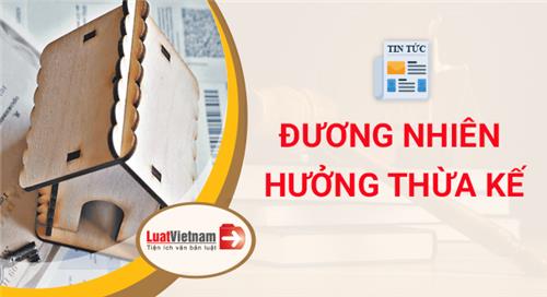 Những ai đương nhiên được hưởng thừa kế? Những ai đương nhiên được hưởng thừa kế?