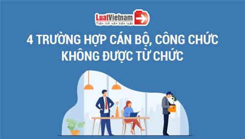 Infographic: 4 trường hợp cán bộ, công chức không được từ chức Infographic: 4 trường hợp cán bộ, công chức không được từ chức