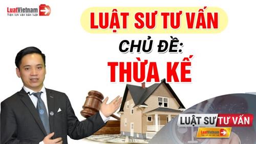Video: Luật sư Nguyễn Ngọc Hùng tư vấn chủ đề 'Thừa kế' Video: Luật sư Nguyễn Ngọc Hùng tư vấn chủ đề 'Thừa kế'