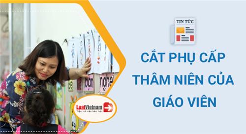 Khi nào cắt phụ cấp thâm niên của giáo viên?