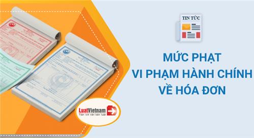 34 hành vi vi phạm phổ biến về hóa đơn và mức phạt 34 hành vi vi phạm phổ biến về hóa đơn và mức phạt