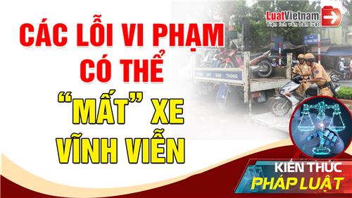 Video: Các lỗi vi phạm có thể "mất" xe vĩnh viễn
