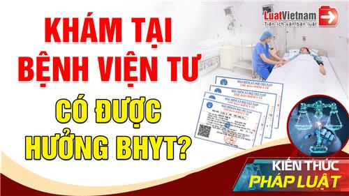 Video: Đi khám ở bệnh viện tư nhân có được hưởng BHYT?