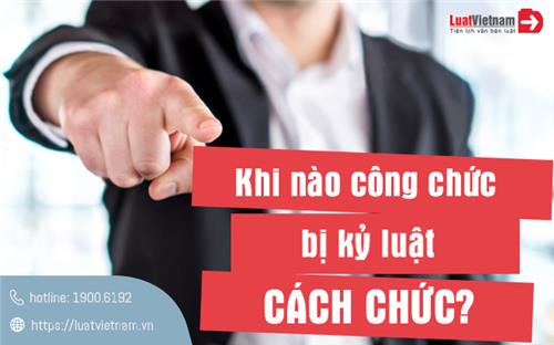 Khi nào công chức bị kỷ luật cách chức?