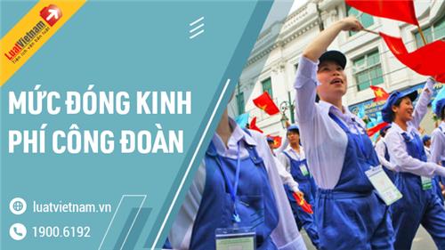 Mức đóng đoàn phí, kinh phí công đoàn năm 2021 Mức đóng đoàn phí, kinh phí công đoàn năm 2021
