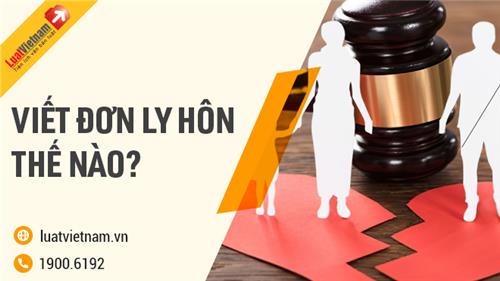 Cách viết đơn ly hôn chi tiết cho các cặp vợ chồng Cách viết đơn ly hôn chi tiết cho các cặp vợ chồng