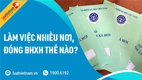 Làm việc cùng lúc nhiều công ty, đóng BHXH thế nào? Làm việc cùng lúc nhiều công ty, đóng BHXH thế nào?