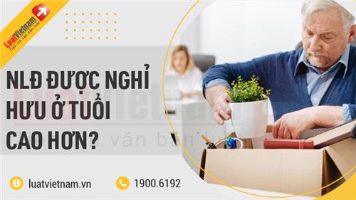 Những ai được nghỉ hưu ở tuổi cao hơn quy định?
