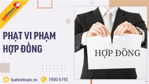 Trường hợp nào bị phạt vi phạm hợp đồng? Trường hợp nào bị phạt vi phạm hợp đồng?