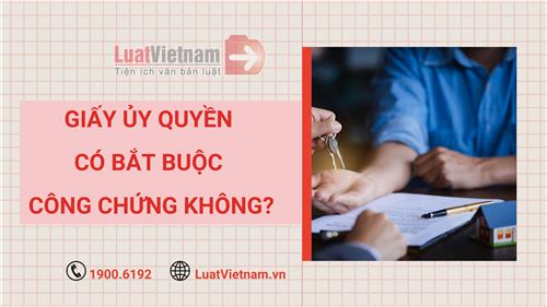 Giấy ủy quyền có bắt buộc công chứng không? Giấy ủy quyền có bắt buộc công chứng không?