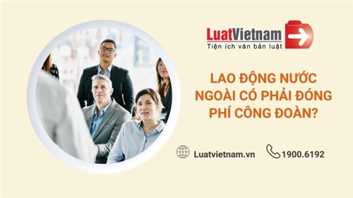 Lao động nước ngoài có phải đóng phí công đoàn?