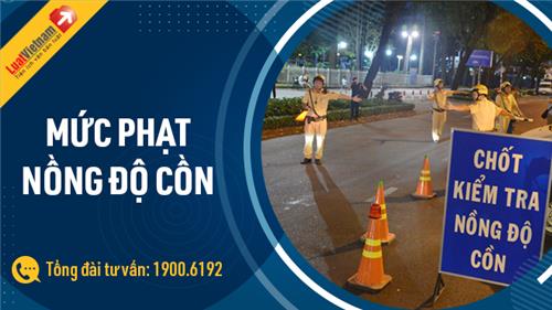 Tổng hợp mức phạt nồng độ cồn đối với tài xế vi phạm Tổng hợp mức phạt nồng độ cồn đối với tài xế vi phạm