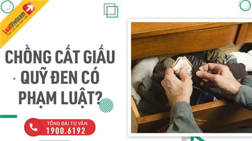 Chồng giấu “quỹ đen”, có phạm luật?