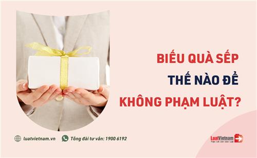 Tết 2022 biếu quà sếp thế nào để không phạm luật? Tết 2022 biếu quà sếp thế nào để không phạm luật?