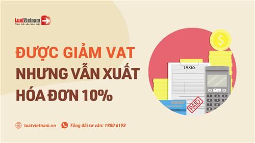 Được giảm thuế VAT còn 8% nhưng “lỡ” xuất hóa đơn 10%, phải làm gì? Được giảm thuế VAT còn 8% nhưng “lỡ” xuất hóa đơn 10%, phải làm gì?